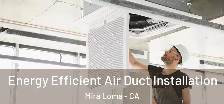  Energy Efficient Air Duct Installation Mira Loma - CA