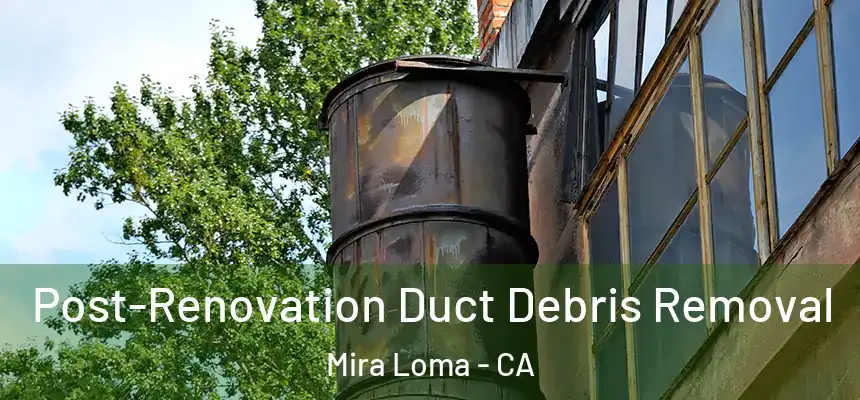 Post-Renovation Duct Debris Removal Mira Loma - CA
